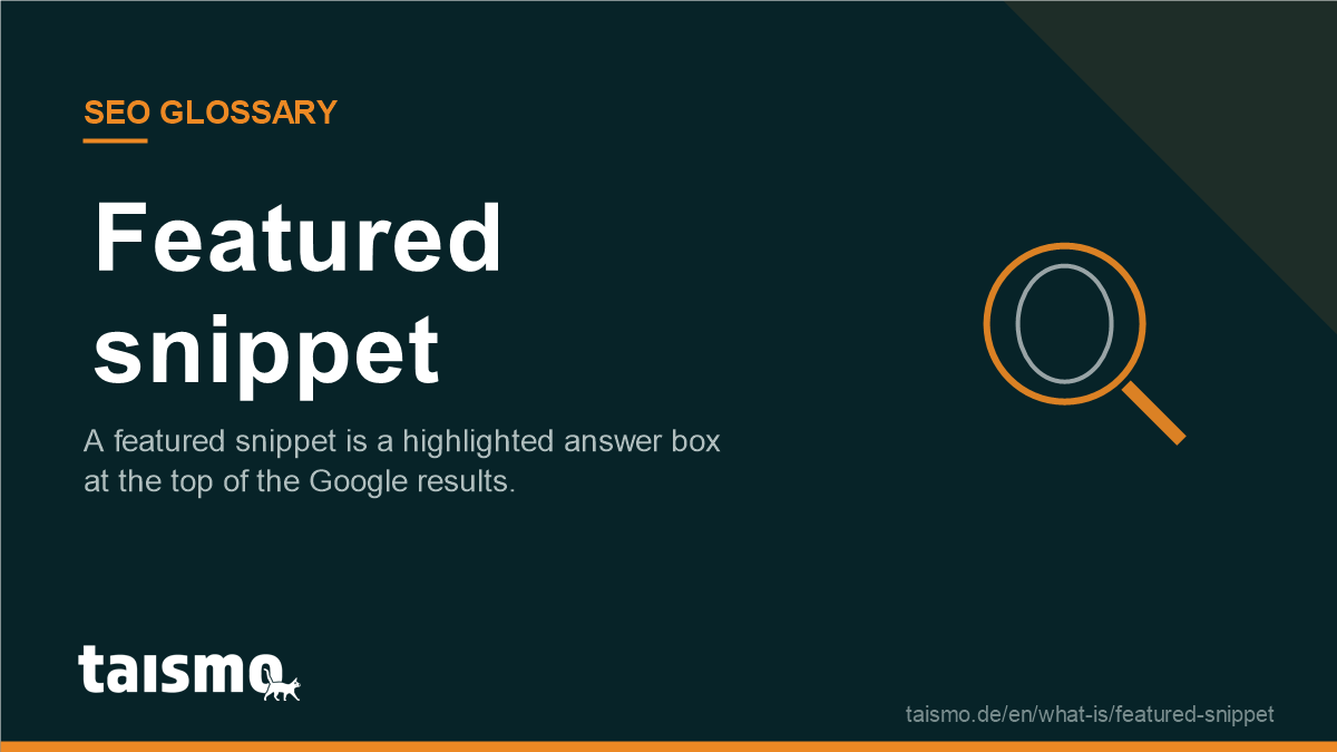 Featured snippet: A featured snippet is a highlighted answer box at the top of the Google results.