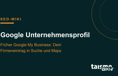 Google Unternehmensprofil erklärt: Der frühere Google-My-Business-Eintrag steuert die Firmendarstellung in Google-Suche und Maps, taismo SEO-Wiki