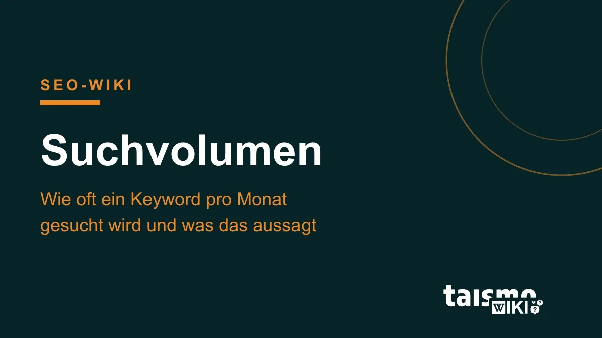 Suchvolumen erklärt: monatliche Suchanfragen eines Keywords als Kennzahl für die Nachfrage, taismo SEO-Wiki