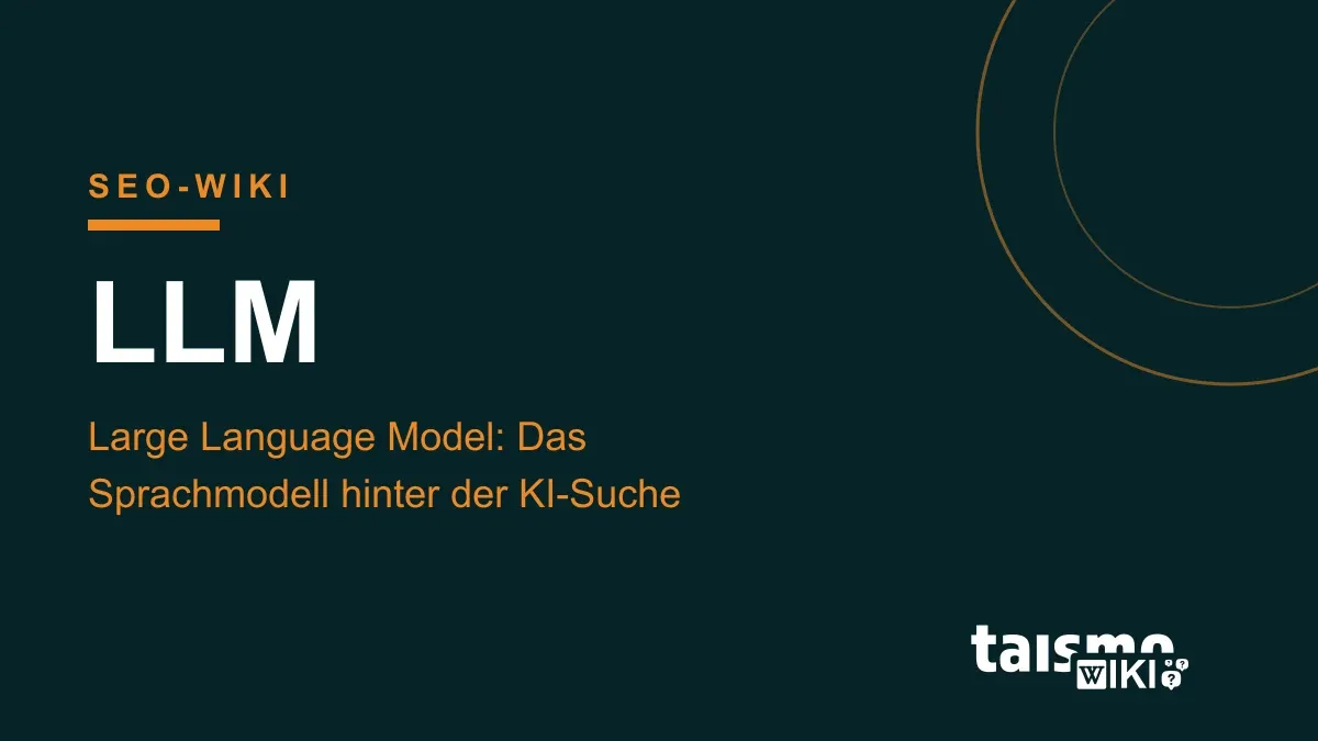 LLM erklärt: Ein Large Language Model ist das Sprachmodell hinter ChatGPT, Gemini und der KI-Suche, taismo SEO-Wiki