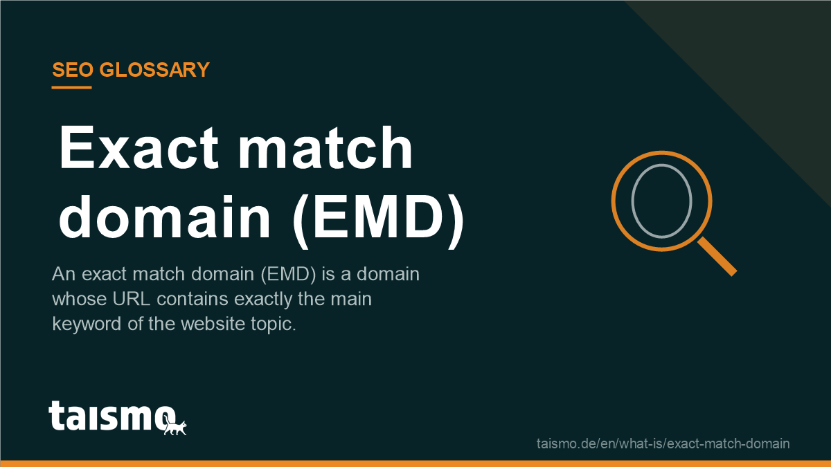 Exact match domain (EMD): An exact match domain (EMD) is a domain whose URL contains exactly the main keyword of the website topic.