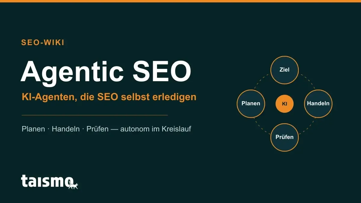 Agentic SEO: KI-Agenten planen, handeln und prüfen SEO-Aufgaben autonom im Kreislauf – taismo SEO-Wiki