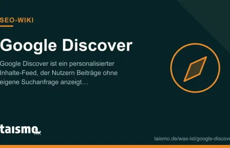 Google Discover: Personalisierter Inhalte-Feed ohne Suchanfrage, erklärt im taismo SEO-Wiki