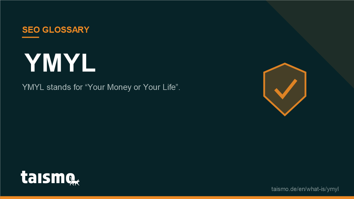 YMYL: YMYL stands for “Your Money or Your Life”.