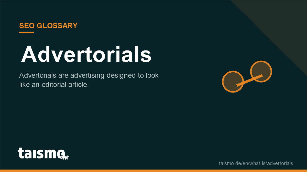 Advertorials: Advertorials are advertising designed to look like an editorial article.