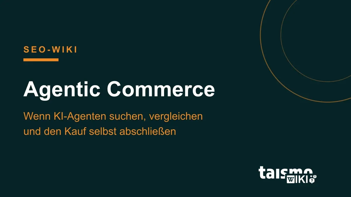 Agentic Commerce erklärt: KI-Agenten suchen, vergleichen und kaufen im Auftrag von Menschen ein, taismo SEO-Wiki