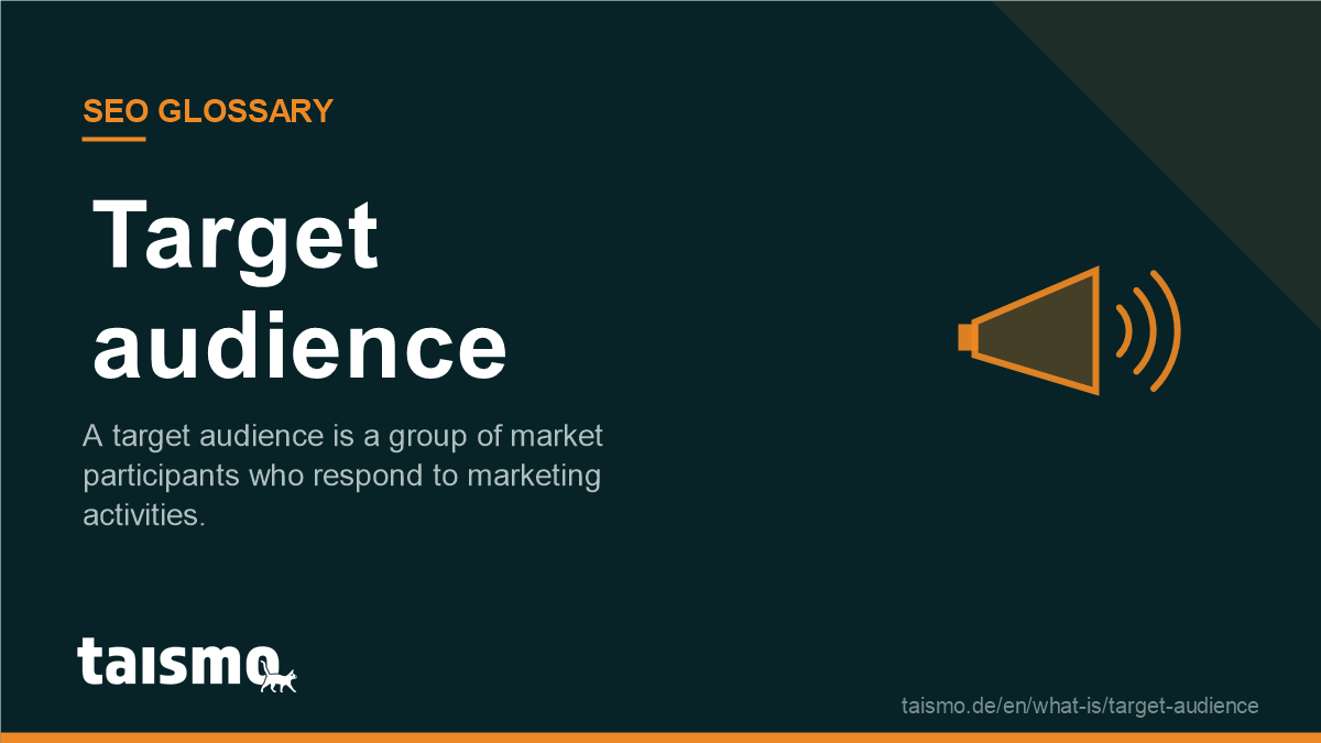 Target audience: A target audience is a group of market participants who respond to marketing activities.