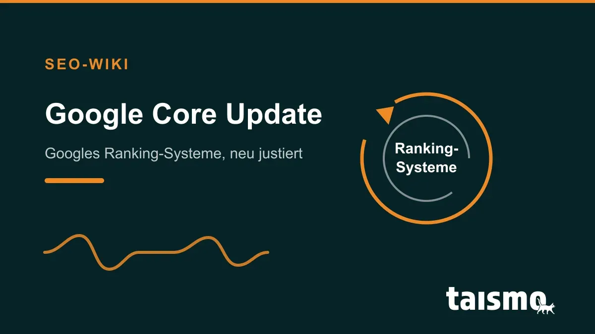 Google Core Update: Umfassende Änderung der zentralen Ranking-Systeme der Google-Suche, mehrmals pro Jahr ausgerollt, erklärt im taismo SEO-Wiki