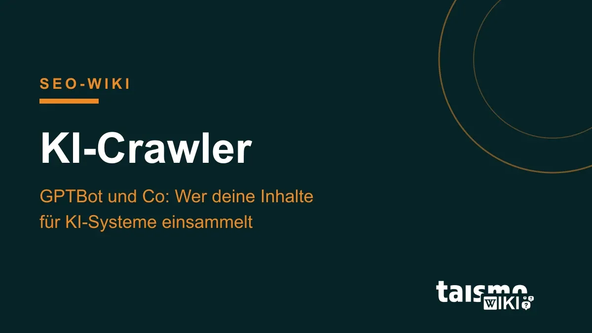 KI-Crawler erklärt: GPTBot, OAI-SearchBot und ChatGPT-User sammeln Webinhalte für Training, KI-Suche und Live-Abruf, taismo SEO-Wiki