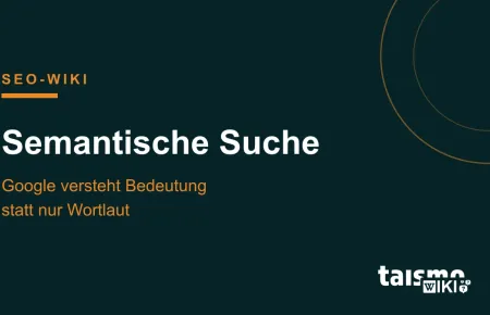 Semantische Suche erklärt: Google interpretiert die Bedeutung einer Suchanfrage über Entitäten, Kontext und Suchintention, taismo SEO-Wiki