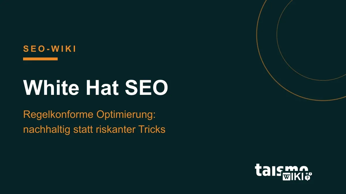 White Hat SEO erklärt: regelkonforme Suchmaschinenoptimierung in Abgrenzung zu Grey Hat und Black Hat SEO, taismo SEO-Wiki