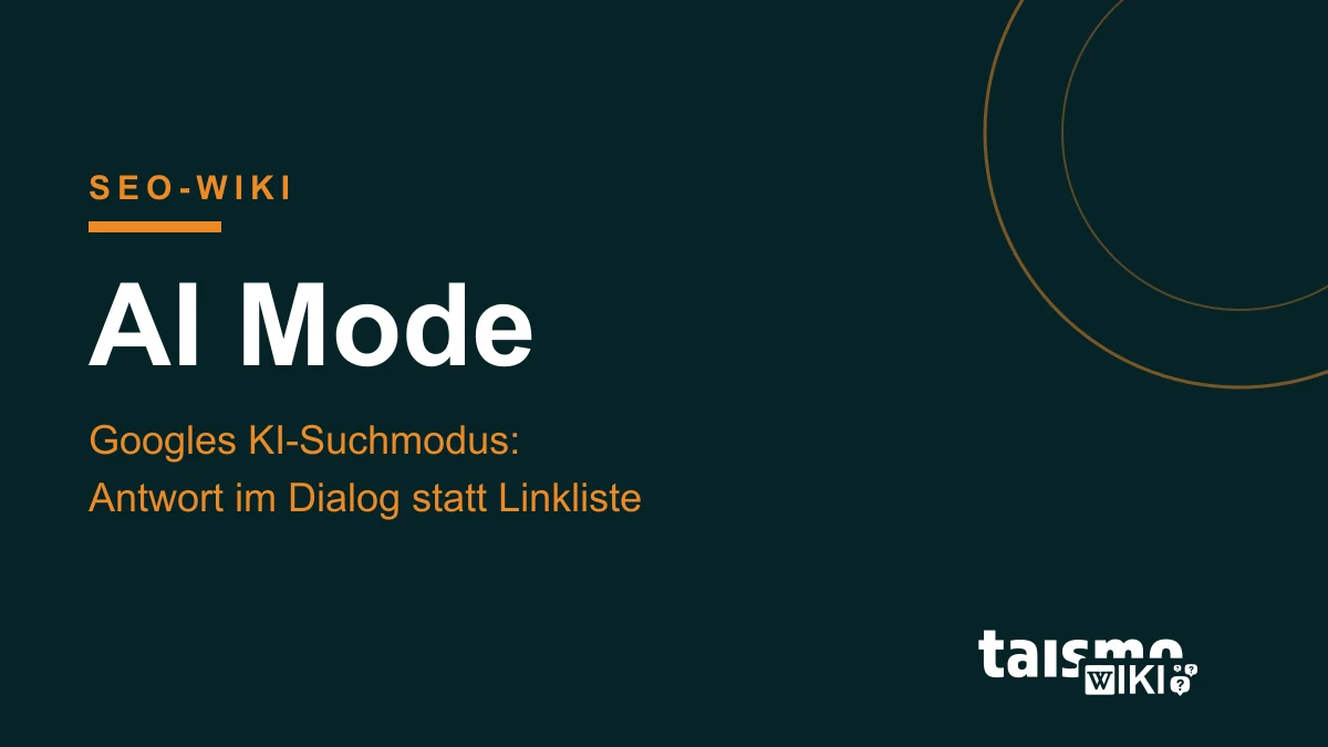 AI Mode: Googles KI-Suchmodus im Überblick AI Mode erklärt: Googles KI-Suchmodus beantwortet Suchanfragen im Dialog und verlinkt seine Quellen, taismo SEO-Wiki