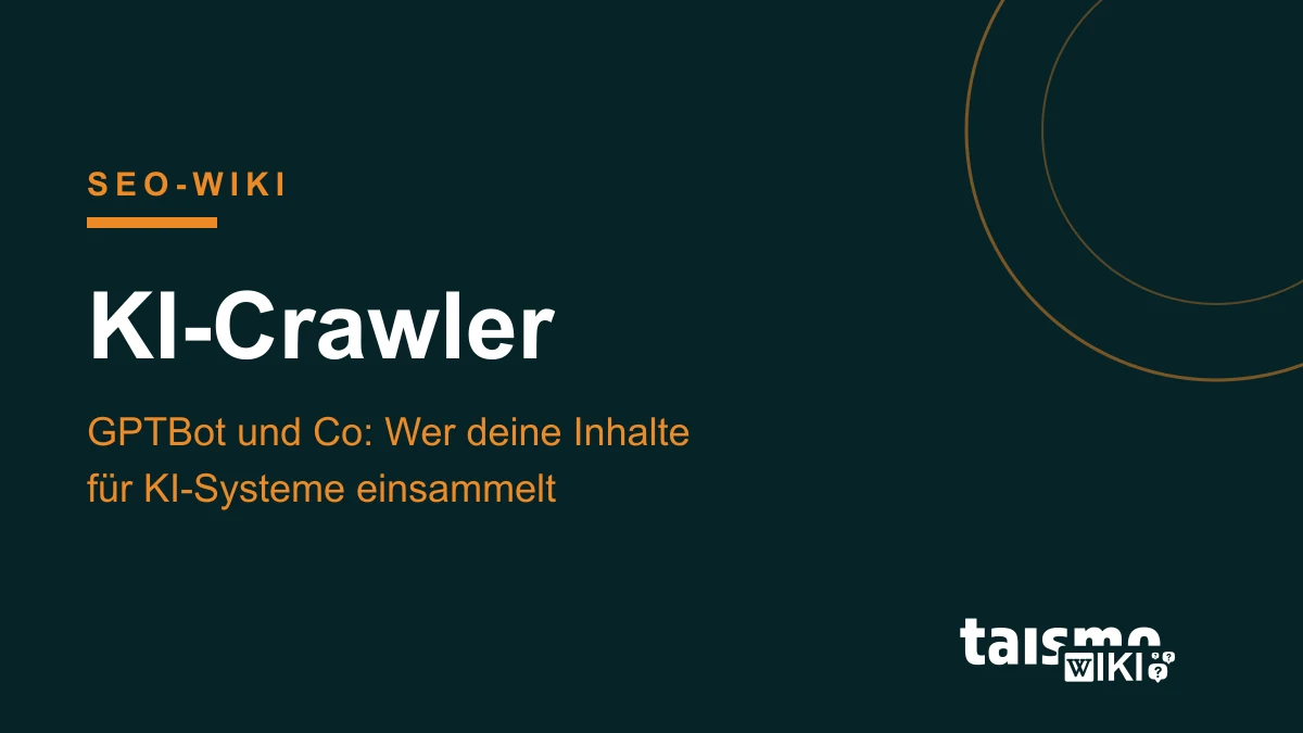 KI-Crawler erklärt: GPTBot, OAI-SearchBot und ChatGPT-User sammeln Webinhalte für Training, KI-Suche und Live-Abruf, taismo SEO-Wiki