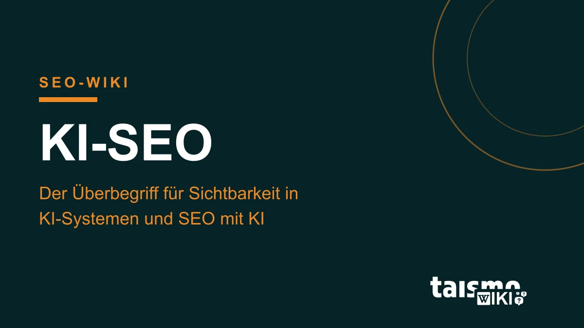 KI-SEO: Der Überbegriff im Überblick KI-SEO erklärt: Überbegriff für Sichtbarkeit in KI-Systemen (GEO, LLMO, AEO) und SEO mit KI-Werkzeugen, taismo SEO-Wiki