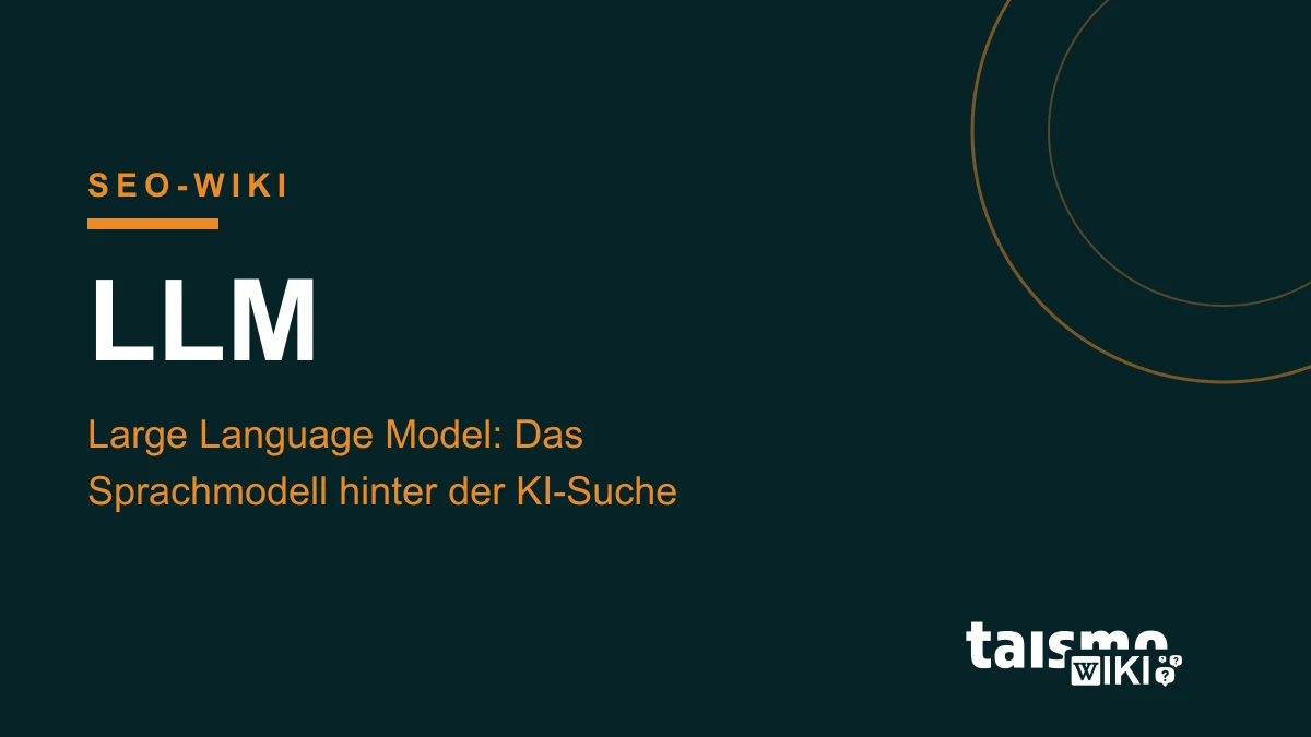 LLM erklärt: Ein Large Language Model ist das Sprachmodell hinter ChatGPT, Gemini und der KI-Suche, taismo SEO-Wiki