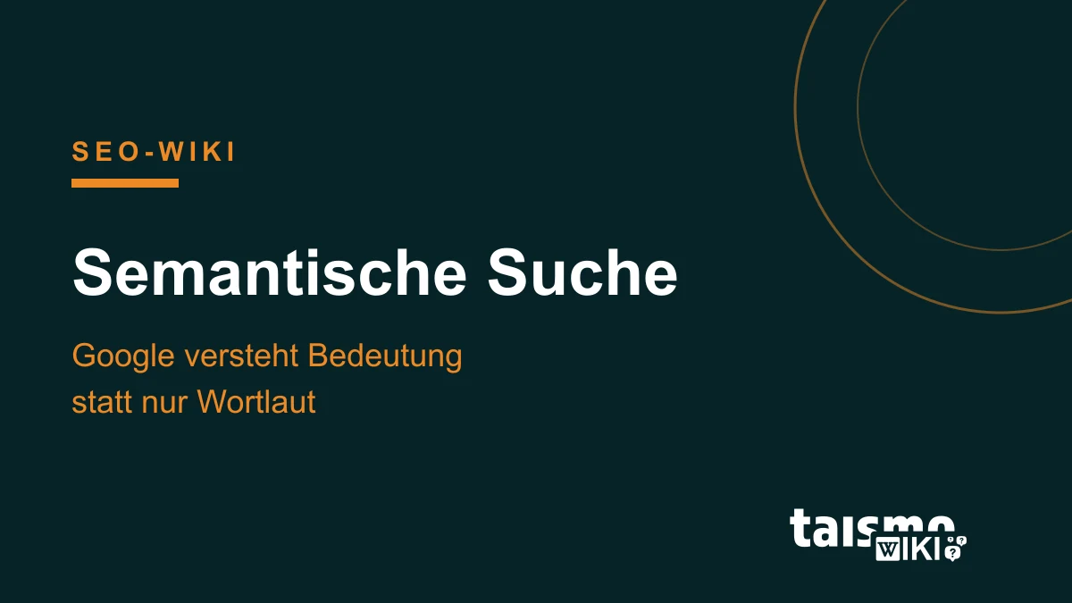 Semantische Suche erklärt: Google interpretiert die Bedeutung einer Suchanfrage über Entitäten, Kontext und Suchintention, taismo SEO-Wiki