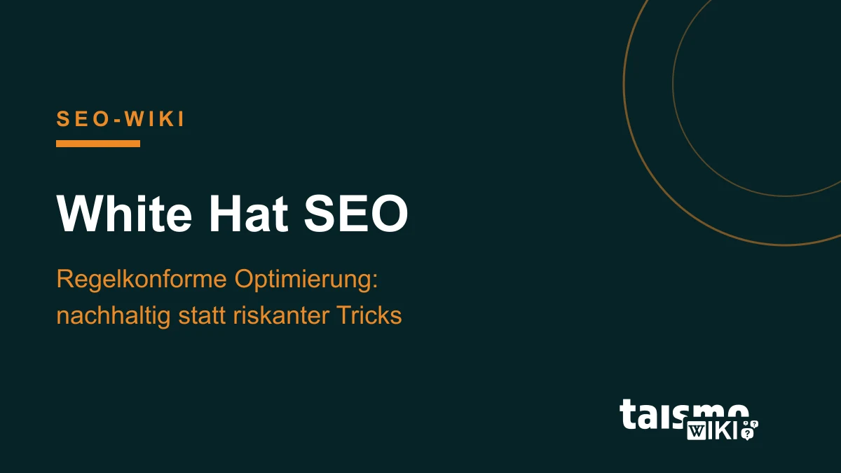 White Hat SEO: Regelkonforme Suchmaschinenoptimierung im Überblick White Hat SEO erklärt: regelkonforme Suchmaschinenoptimierung in Abgrenzung zu Grey Hat und Black Hat SEO, taismo SEO-Wiki