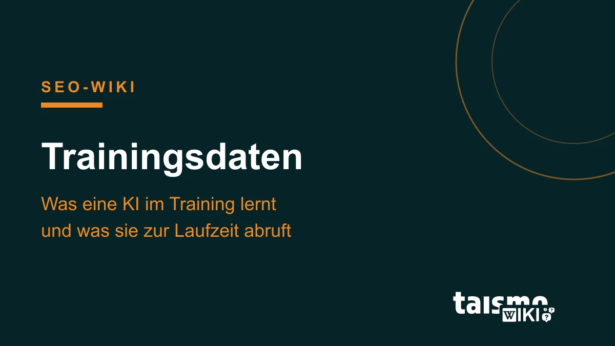 Trainingsdaten: Was eine KI weiß und was sie nachschlägt Trainingsdaten erklärt: Was ein KI-Modell im Training lernt und was es zur Laufzeit per Retrieval abruft, taismo SEO-Wiki