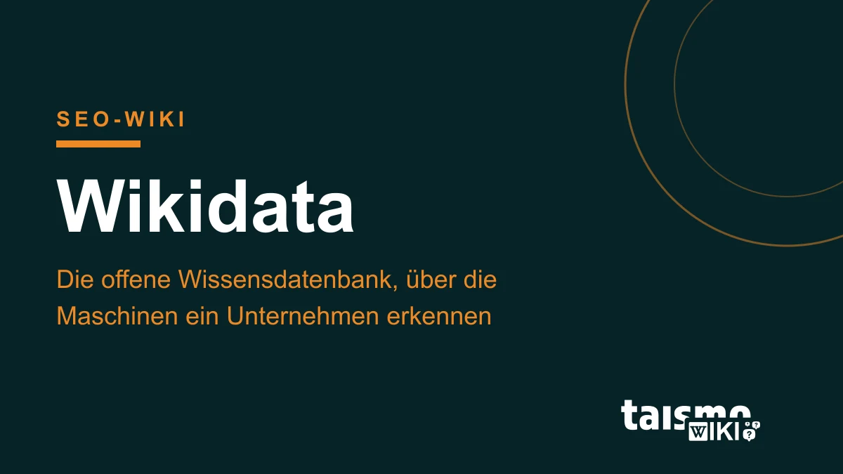 Wikidata: der Eintrag fürs Unternehmen in der offenen Wissensdatenbank Wikidata erklärt: Die offene Wissensdatenbank, über die Suchmaschinen und KI-Systeme ein Unternehmen eindeutig erkennen, taismo SEO-Wiki