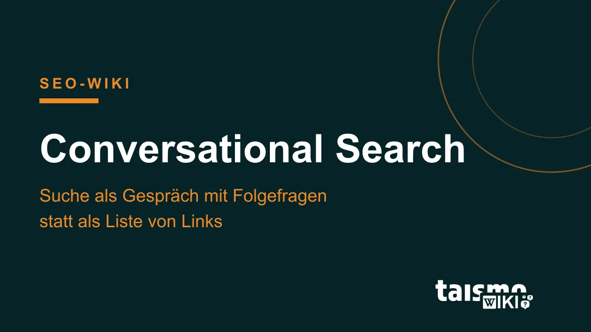 Conversational Search: Suche als Gespräch mit Folgefragen Conversational Search erklärt: Die dialogorientierte Suche mit Folgefragen in Google KI Mode, ChatGPT und Perplexity, taismo SEO-Wiki