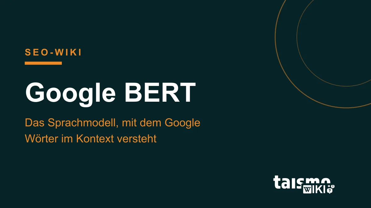 Google BERT: Wie Google Wörter im Kontext versteht Google BERT erklärt: Das Sprachmodell Bidirectional Encoder Representations from Transformers in der Google-Suche, taismo SEO-Wiki